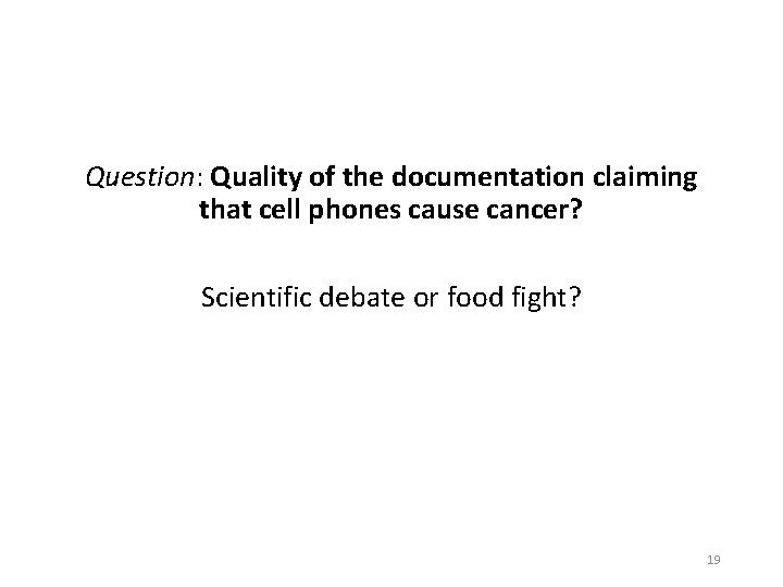 Question: Quality of the documentation claiming that cell phones cause cancer? Scientific debate or