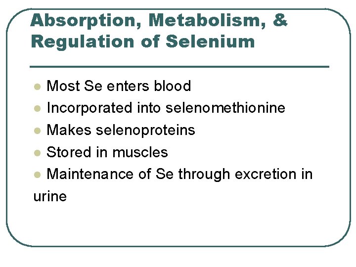 Absorption, Metabolism, & Regulation of Selenium Most Se enters blood l Incorporated into selenomethionine Absorption, Metabolism, & Regulation of Selenium Most Se enters blood l Incorporated into selenomethionine