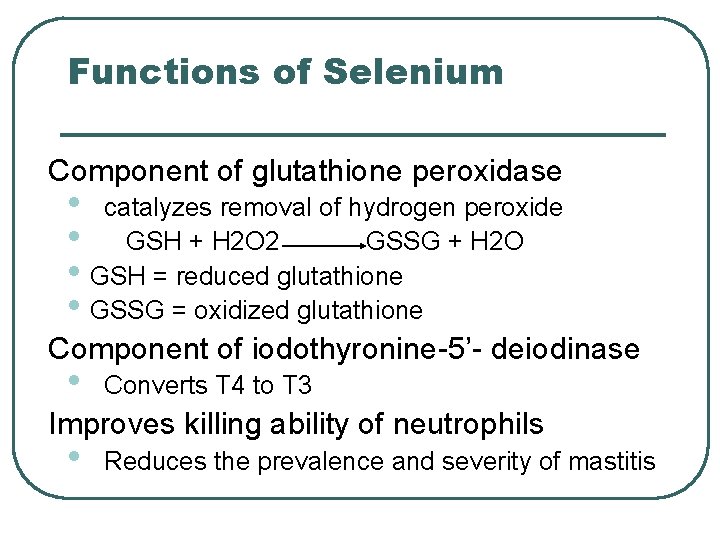 Functions of Selenium Component of glutathione peroxidase • catalyzes removal of hydrogen peroxide • Functions of Selenium Component of glutathione peroxidase • catalyzes removal of hydrogen peroxide •
