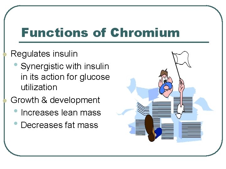Functions of Chromium l l Regulates insulin • Synergistic with insulin in its action Functions of Chromium l l Regulates insulin • Synergistic with insulin in its action