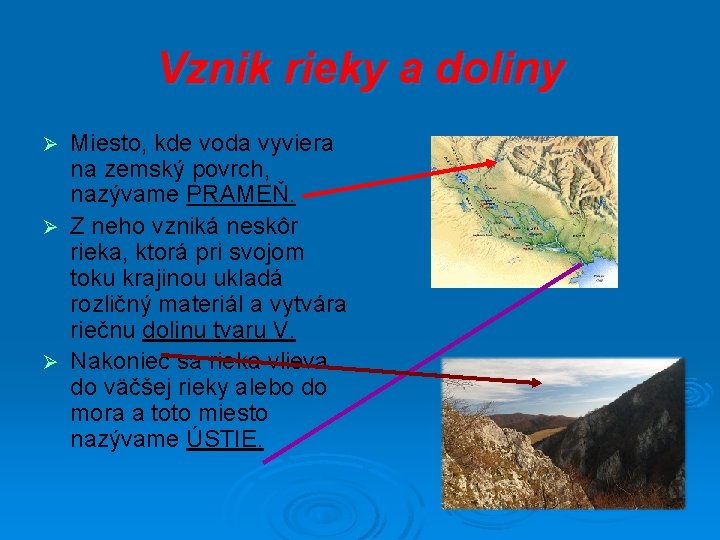 Vznik rieky a doliny Miesto, kde voda vyviera na zemský povrch, nazývame PRAMEŇ. Ø