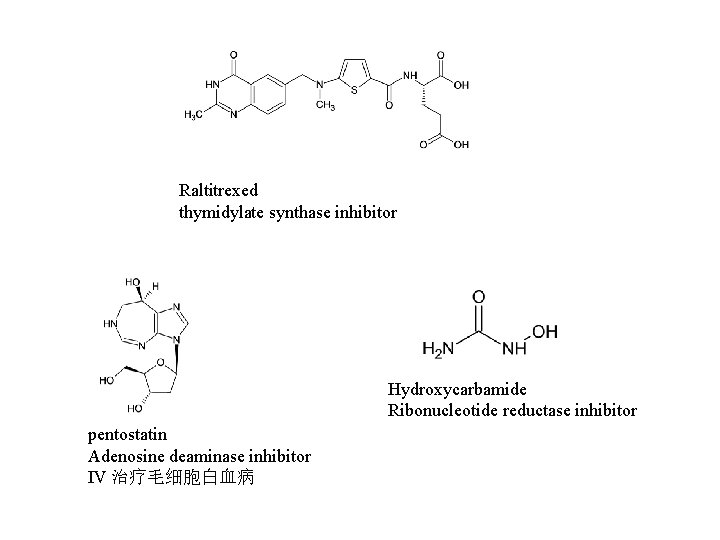 Raltitrexed thymidylate synthase inhibitor Hydroxycarbamide Ribonucleotide reductase inhibitor pentostatin Adenosine deaminase inhibitor IV 治疗毛细胞白血病