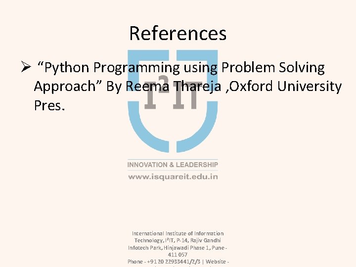 References Ø “Python Programming using Problem Solving Approach” By Reema Thareja , Oxford University