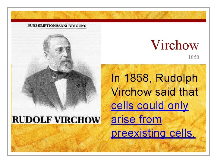 Virchow 1858 In 1858, Rudolph Virchow said that cells could only arise from preexisting