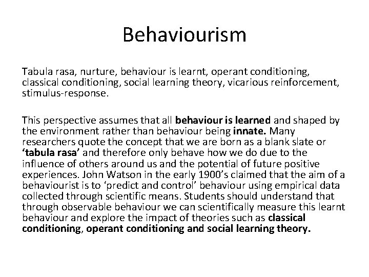 Behaviourism Tabula rasa, nurture, behaviour is learnt, operant conditioning, classical conditioning, social learning theory,