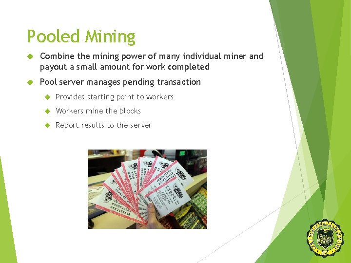 Pooled Mining Combine the mining power of many individual miner and payout a small