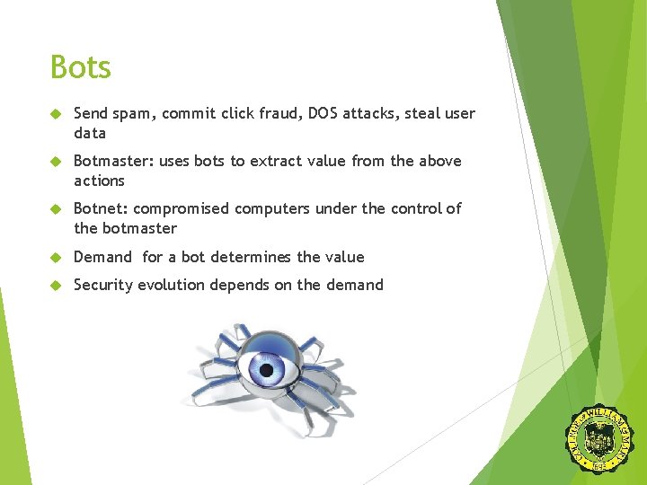 Bots Send spam, commit click fraud, DOS attacks, steal user data Botmaster: uses bots