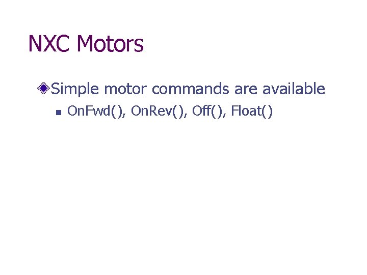 NXC Motors Simple motor commands are available n On. Fwd(), On. Rev(), Off(), Float()
