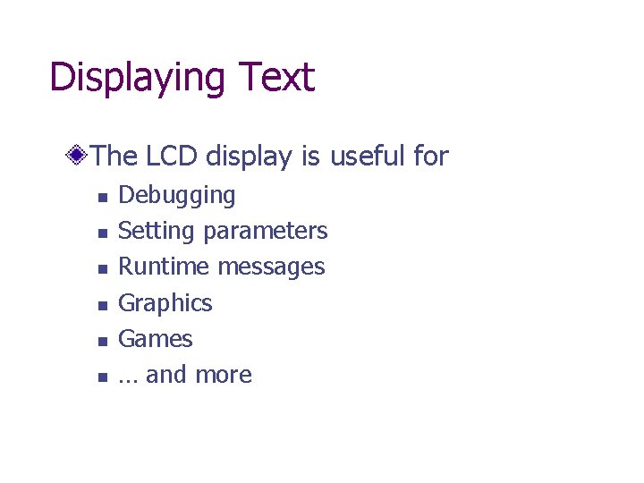 Displaying Text The LCD display is useful for n n n Debugging Setting parameters