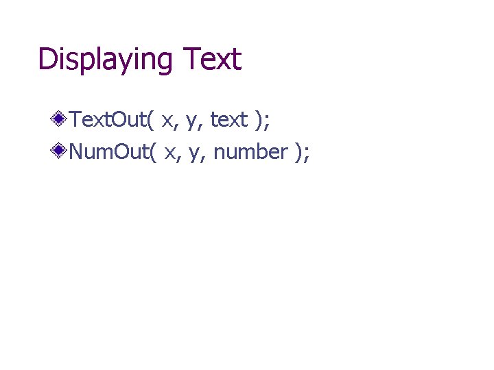 Displaying Text. Out( x, y, text ); Num. Out( x, y, number ); 