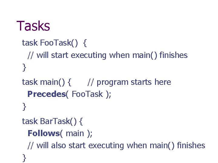 Tasks task Foo. Task() { // will start executing when main() finishes } task