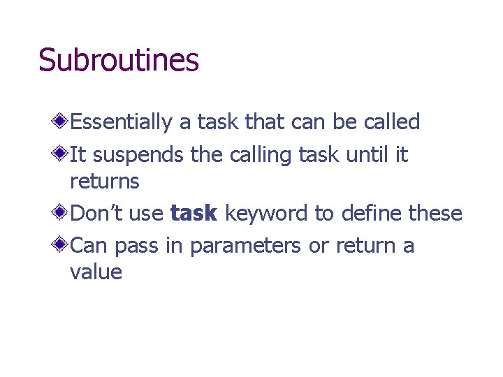 Subroutines Essentially a task that can be called It suspends the calling task until