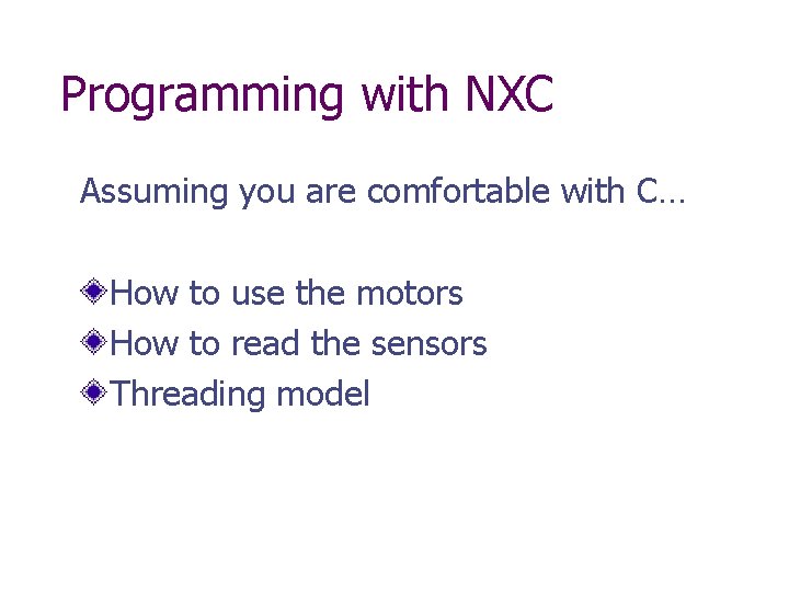 Programming with NXC Assuming you are comfortable with C… How to use the motors