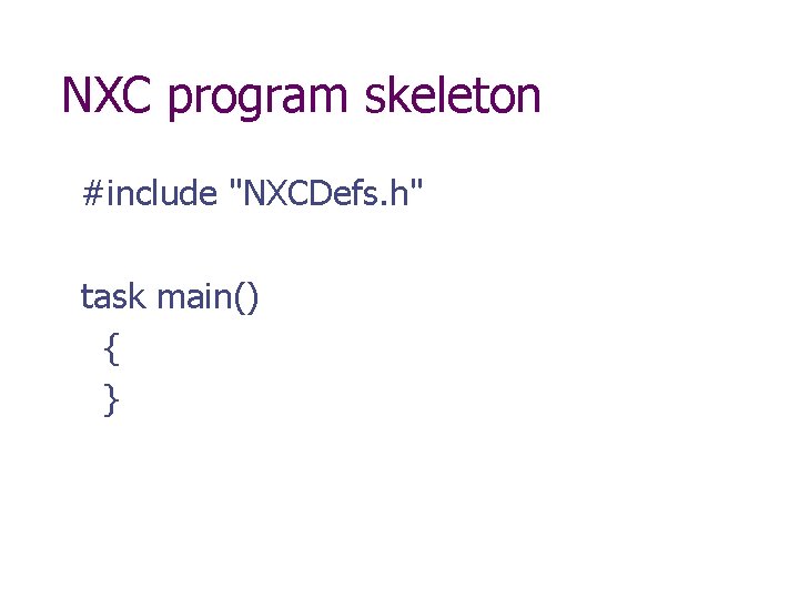 NXC program skeleton #include "NXCDefs. h" task main() { } 