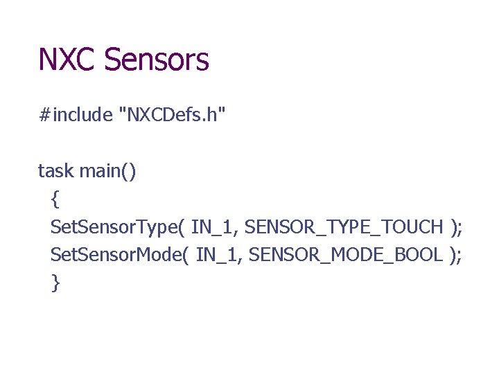 NXC Sensors #include "NXCDefs. h" task main() { Set. Sensor. Type( IN_1, SENSOR_TYPE_TOUCH );