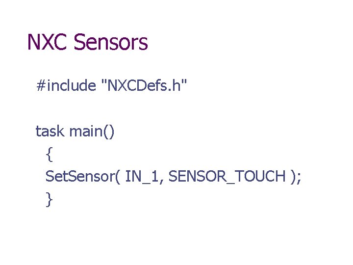 NXC Sensors #include "NXCDefs. h" task main() { Set. Sensor( IN_1, SENSOR_TOUCH ); }