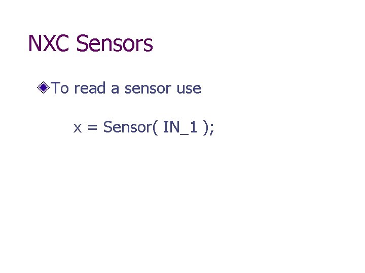 NXC Sensors To read a sensor use x = Sensor( IN_1 ); 
