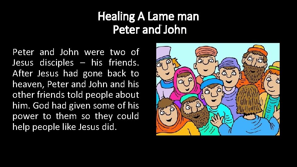 Healing A Lame man Peter and John were two of Jesus disciples – his