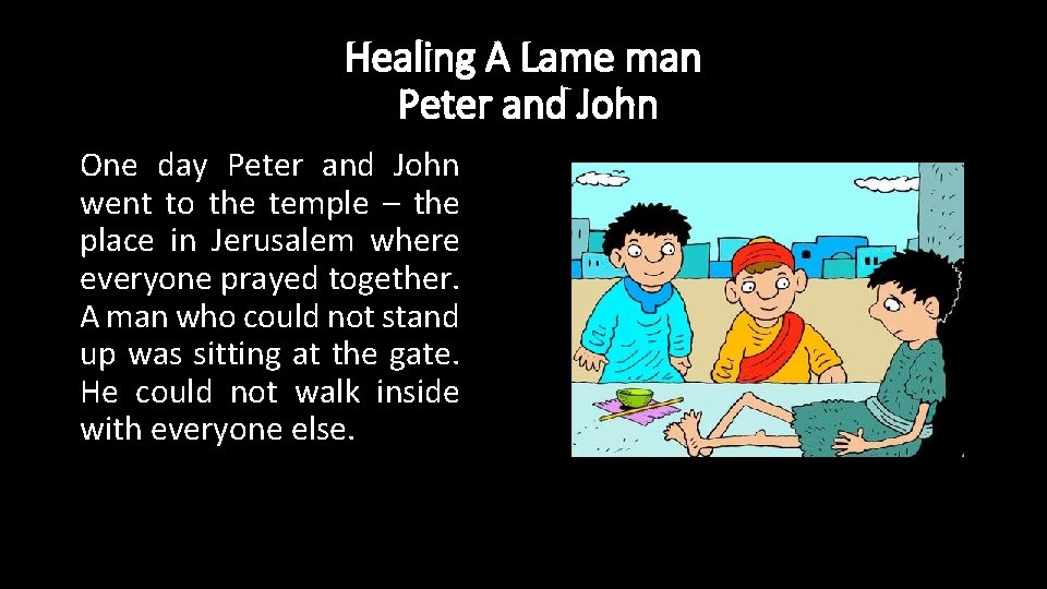 Healing A Lame man Peter and John One day Peter and John went to