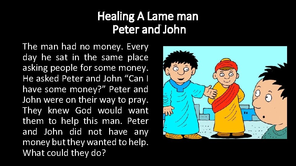 Healing A Lame man Peter and John The man had no money. Every day