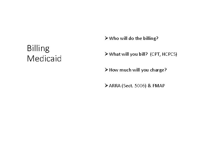 ØWho will do the billing? Billing Medicaid ØWhat will you bill? (CPT, HCPCS) ØHow