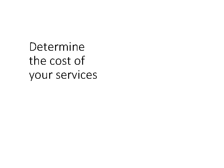 Determine the cost of your services 