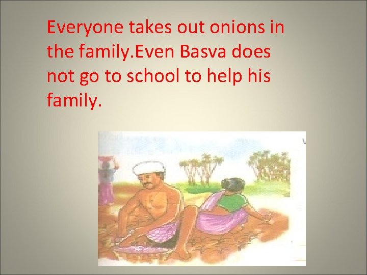 Everyone takes out onions in the family. Even Basva does not go to school