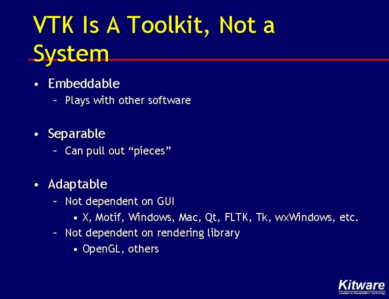 VTK Is A Toolkit, Not a System • Embeddable – Plays with other software