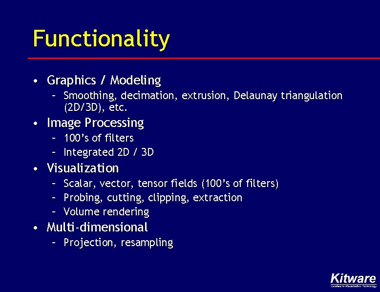 Functionality • Graphics / Modeling – Smoothing, decimation, extrusion, Delaunay triangulation (2 D/3 D),