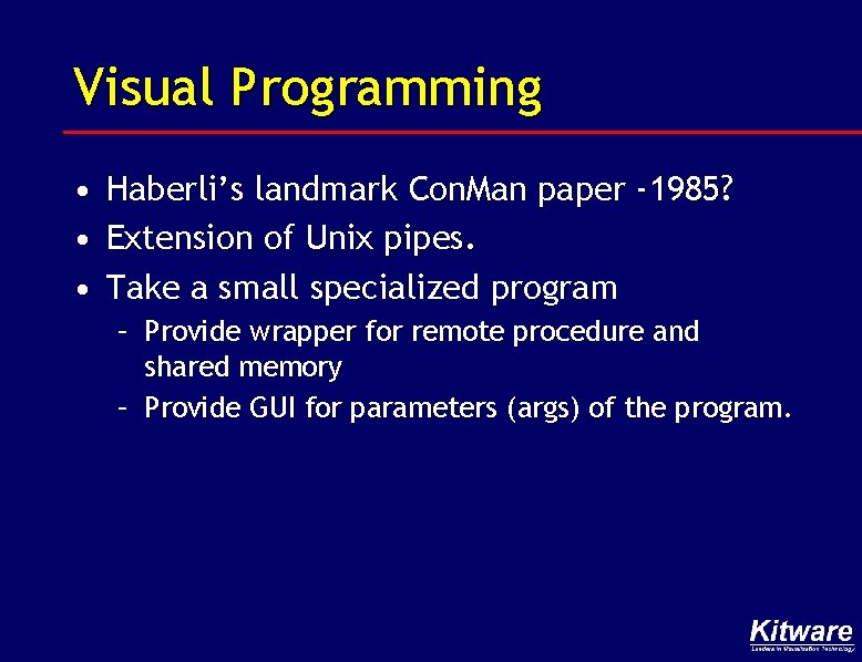 Visual Programming • Haberli’s landmark Con. Man paper -1985? • Extension of Unix pipes.