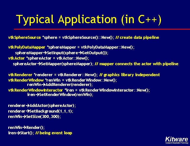 Typical Application (in C++) vtk. Sphere. Source *sphere = vtk. Sphere. Source(): : New();