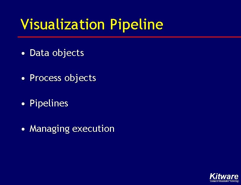 Visualization Pipeline • Data objects • Process objects • Pipelines • Managing execution 