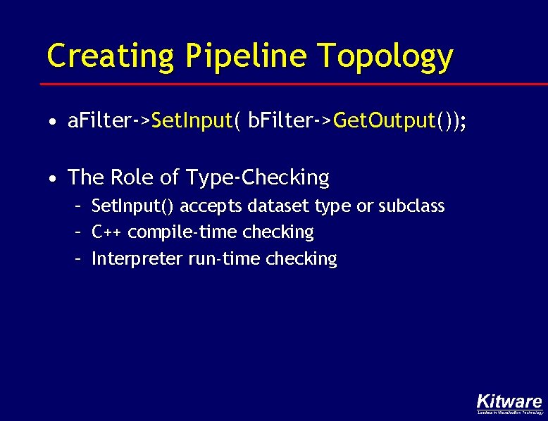 Creating Pipeline Topology • a. Filter->Set. Input( b. Filter->Get. Output()); • The Role of
