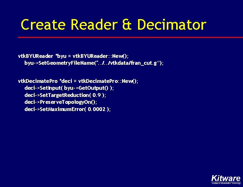 Create Reader & Decimator vtk. BYUReader *byu = vtk. BYUReader: : New(); byu->Set. Geometry.