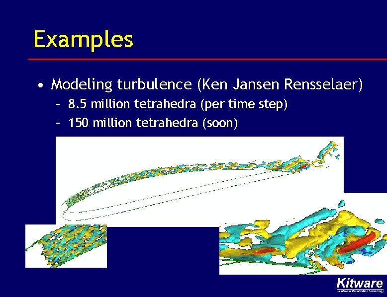 Examples • Modeling turbulence (Ken Jansen Rensselaer) – 8. 5 million tetrahedra (per time