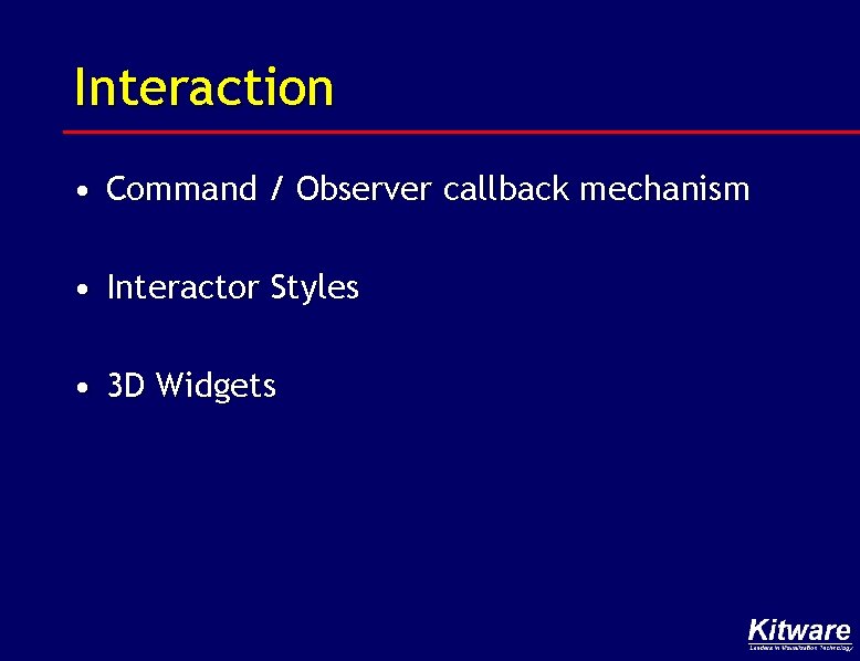 Interaction • Command / Observer callback mechanism • Interactor Styles • 3 D Widgets