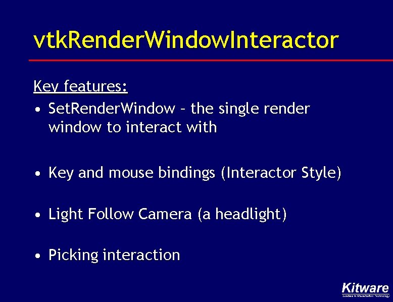 vtk. Render. Window. Interactor Key features: • Set. Render. Window – the single render