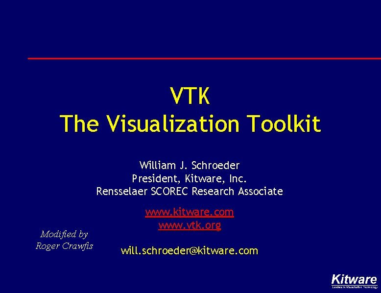 VTK The Visualization Toolkit William J. Schroeder President, Kitware, Inc. Rensselaer SCOREC Research Associate