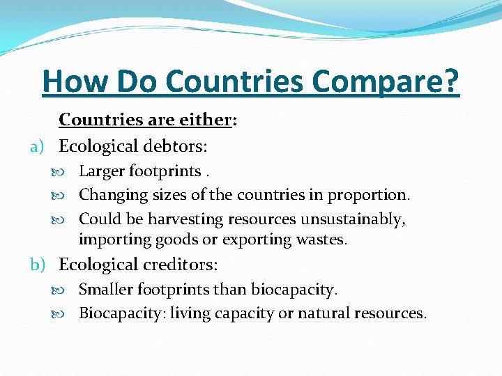 How Do Countries Compare? Countries are either: a) Ecological debtors: Larger footprints. Changing sizes