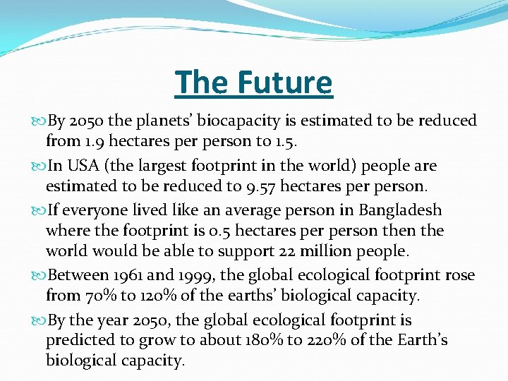 The Future By 2050 the planets’ biocapacity is estimated to be reduced from 1.