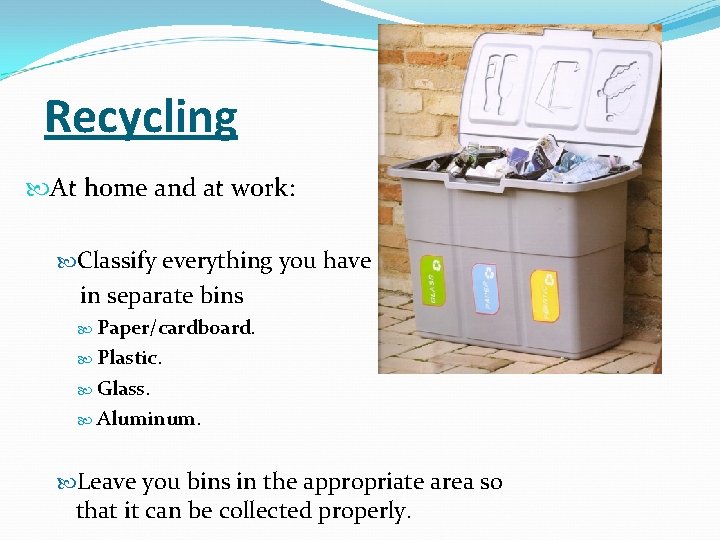 Recycling At home and at work: Classify everything you have in separate bins Paper/cardboard.