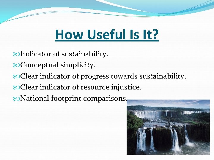 How Useful Is It? Indicator of sustainability. Conceptual simplicity. Clear indicator of progress towards