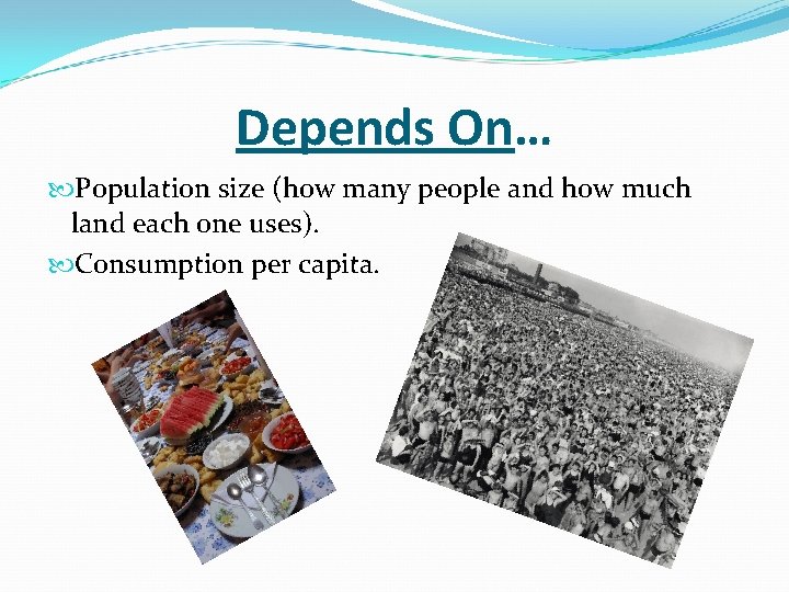 Depends On… Population size (how many people and how much land each one uses).