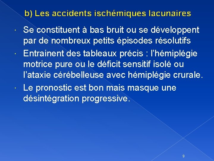 b) Les accidents ischémiques lacunaires Se constituent à bas bruit ou se développent par