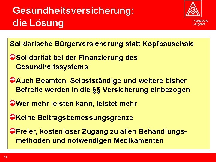 Gesundheitsversicherung: die Lösung Solidarische Bürgerversicherung statt Kopfpauschale Solidarität bei der Finanzierung des Gesundheitssystems Auch