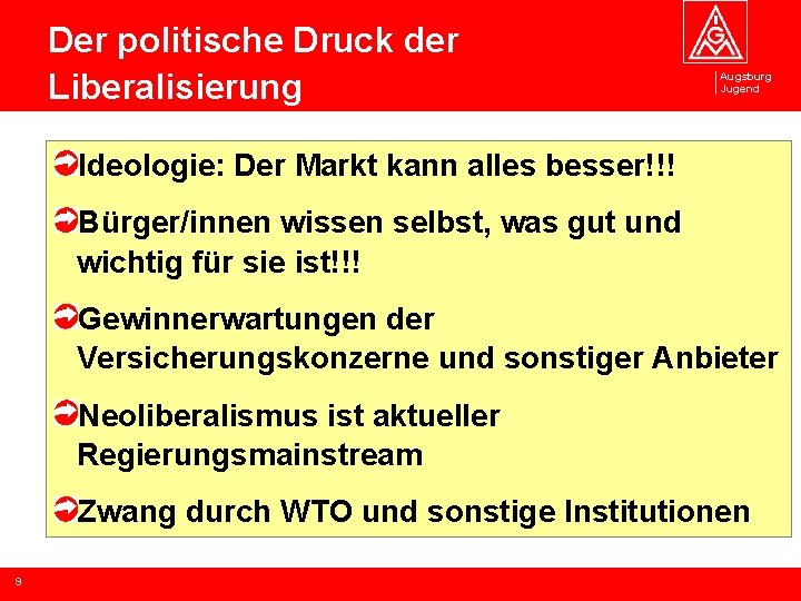 Der politische Druck der Liberalisierung Augsburg Jugend Ideologie: Der Markt kann alles besser!!! Bürger/innen