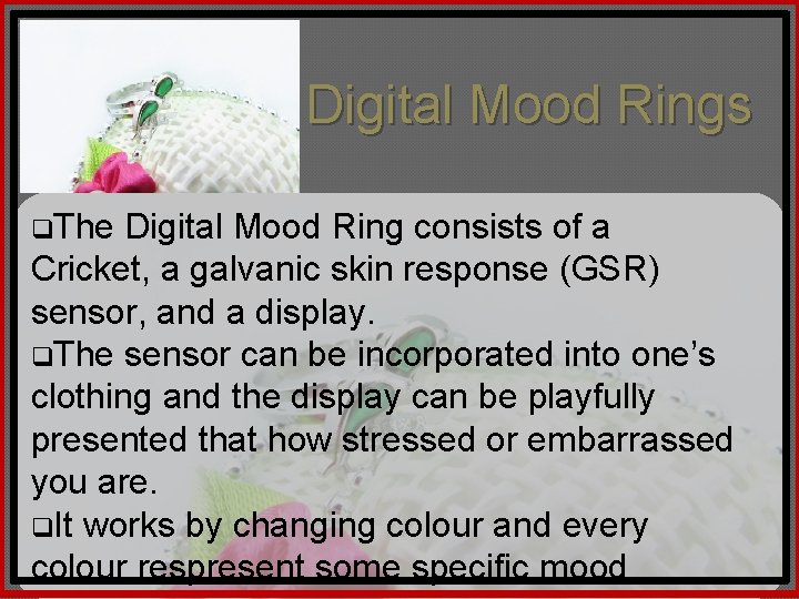 Digital Mood Rings q. The Digital Mood Ring consists of a Cricket, a galvanic