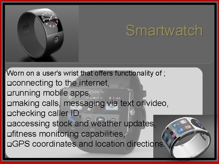 Smartwatch Worn on a user's wrist that offers functionality of ; qconnecting to the