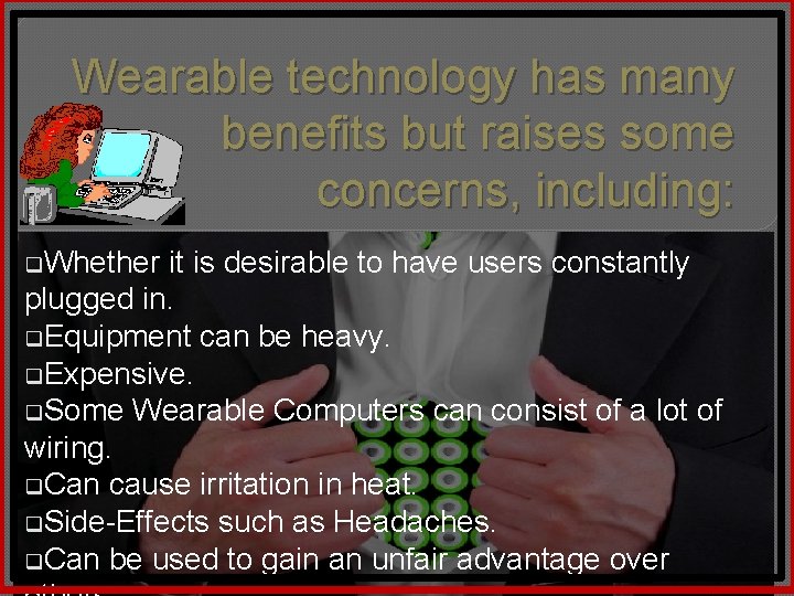 Wearable technology has many benefits but raises some concerns, including: q. Whether it is