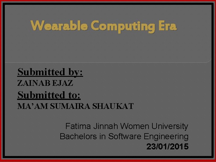  Wearable Computing Era Submitted by: ZAINAB EJAZ Submitted to: MA’AM SUMAIRA SHAUKAT Fatima